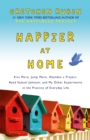 Happier at Home : Kiss More, Jump More, Abandon a Project, Read Samuel Johnson, and My Other Experiments in the Practice of Everyday Life - Book