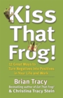 Kiss That Frog! : 12 Great Ways to Turn Negatives into Positives in Your Life and Work - Book