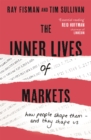 The Inner Lives of Markets : How People Shape Them - And They Shape Us - Book