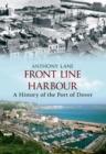 Front Line Harbour : A History of the Port of Dover - eBook