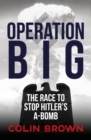 Operation Big : The Race to Stop Hitler's A-Bomb - eBook