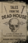 Tales from the Dead-House : A Collection of Macabre True Crimes - eBook