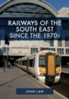 Railways of the South East Since the 1970s - eBook