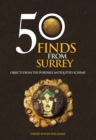50 Finds From Surrey : Objects from the Portable Antiquities Scheme - eBook