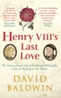 Henry VIII's Last Love : The Extraordinary Life of Katherine Willoughby, Lady-in-Waiting to the Tudors - Book
