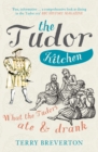 The Tudor Kitchen : What the Tudors Ate & Drank - Book