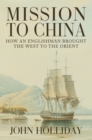 Mission to China : How an Englishman Brought the West to the Orient - Book
