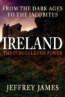 Ireland: The Struggle for Power : From the Dark Ages to the Jacobites - eBook