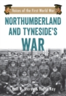 Northumberland and Tyneside's War : Voice of the First World War - eBook