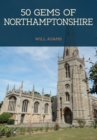 50 Gems of Northamptonshire : The History & Heritage of the Most Iconic Places - eBook