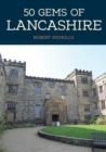 50 Gems of Lancashire : The History & Heritage of the Most Iconic Places - Book