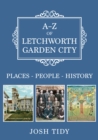 A-Z of Letchworth Garden City : Places-People-History - eBook