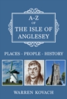 A-Z of the Isle of Anglesey : Places-People-History - Book