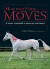 How Your Horse Moves : A Unique Visual Guide to Improving Performance - Book