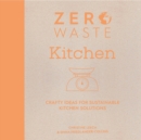 Zero Waste: Kitchen : Crafty Ideas for Sustainable Kitchen Solutions - Book