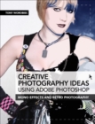 Creative Photography Ideas: Using Adobe Photoshop : Mono Effects and Retro Photography - eBook