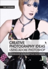 Creative Photography Ideas: Using Adobe Photoshop : 75 Workshops to Enhance Your Photographs - eBook
