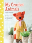 My Crochet Animals : Crochet 12 Furry Animal Friends Plus 35 Stylish Clothes and Accessories - eBook