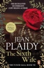 The Sixth Wife : (The Tudor saga: book 7): The stirring story of Henry VIII's final marriage brought to life by the undisputed Queen of British historical fiction - eBook