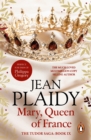 Mary, Queen of France : the inspiring and moving story of a celebrated beauty and ultimate royal rebel from the queen of British historical fiction - eBook