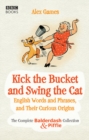 Kick the Bucket and Swing the Cat : The complete Balderdash & Piffle collection of English Words, and Their Curious Origins - eBook