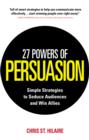 27 Powers of Persuasion : Simple Strategies to Seduce Audiences and Win Allies - eBook