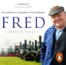 Fred : The Definitive Biography Of Fred Dibnah - eAudiobook