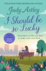 I Should Be So Lucky : an uplifting and hilarious novel from the ever astute Astley - eBook