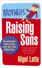 Mothers Raising Sons : No-nonsense rules to stay sane and raise happy boys - eBook