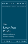 The Letter-Press Printer - A Complete Guide to the Art of Printing : Including an Introductory Essay by William Morris - eBook