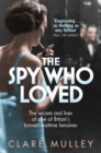The Spy Who Loved : the secrets and lives of one of Britain's bravest wartime heroines - Book