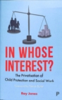 In whose interest? : The privatisation of child protection and social work - Book