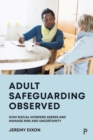 Adult Safeguarding Observed : How Social Workers Assess and Manage Risk and Uncertainty - Book