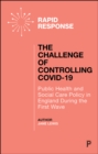 The Challenge of Controlling COVID-19 : Public Health and Social Care Policy in England During the First Wave - eBook