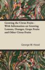 Growing the Citrus Fruits - With Information on Growing Lemons, Oranges, Grape Fruits and Other Citrus Fruits - eBook