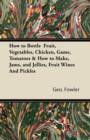 How to Bottle Fruit, Vegetables, Chicken, Game, Tomatoes & How to Make, Jams, and Jellies, Fruit Wines and Pickles - eBook