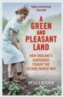 A Green and Pleasant Land : How England’s Gardeners Fought the Second World War - eBook