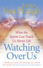 Watching Over Us : What the Spirits Can Teach Us About Life - eBook