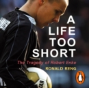 A Life Too Short : The Tragedy of Robert Enke - eAudiobook