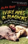 Ivory, Apes & Peacocks : Animals, adventure and discovery in the wild places of Africa - eBook