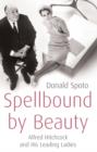 Spellbound by Beauty : Alfred Hitchcock and His Leading Ladies - eBook