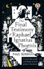 The Final Testimony of Raphael Ignatius Phoenix : clever, captivating, and idiosyncratic. You won t forget this novel - eBook