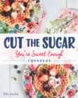 Cut the Sugar, You're Sweet Enough : Cookbook - eBook