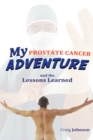 My Prostate Cancer Adventure, and the Lessons Learned - eBook
