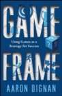 Game Frame : Using Games as a Strategy for Success - eBook
