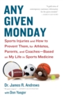 Any Given Monday : Sports Injuries and How to Prevent Them for Athletes, Parents, and Coaches - Based on My Life in Sports Medicine - eBook