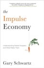 The Impulse Economy : Understanding Mobile Shoppers and What Makes Them Buy - eBook