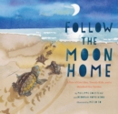 Follow the Moon Home : A Tale of One Idea, Twenty Kids, and a Hundred Sea Turtles - Book