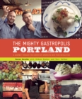 The Mighty Gastropolis: Portland : A Journey Through the Center of America's New Food Revolution - eBook