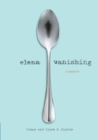 Elena Vanishing : A Memoir - eBook